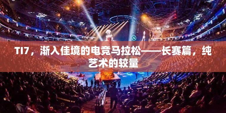 TI7，渐入佳境的电竞马拉松——长赛篇，纯艺术的较量