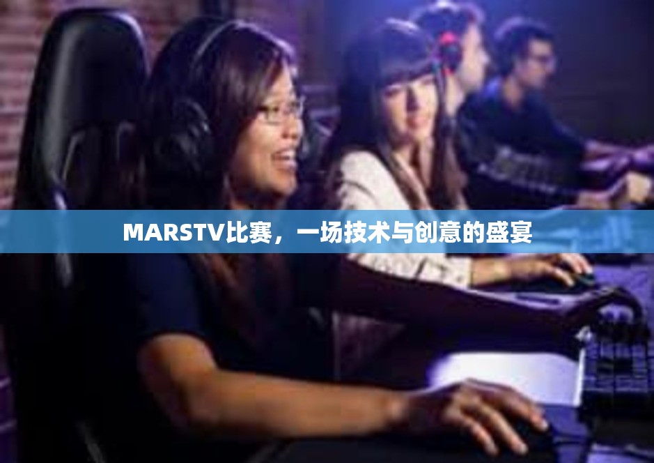 MARSTV比赛，一场技术与创意的盛宴